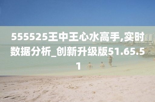 555525王中王心水高手,灵活性方案解析_soft72.285